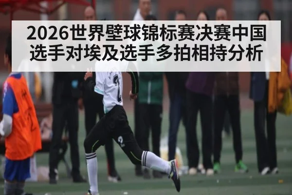 2026世界壁球锦标赛决赛中国选手对埃及选手多拍相持分析