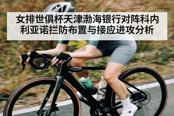 女排世俱杯天津渤海银行对阵科内利亚诺拦防布置与接应进攻分析